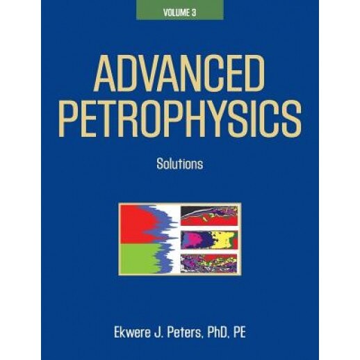 Advanced Petrophysics: Volume 3: Solutions, Ekwere J. Peters Phd Pe (Author)