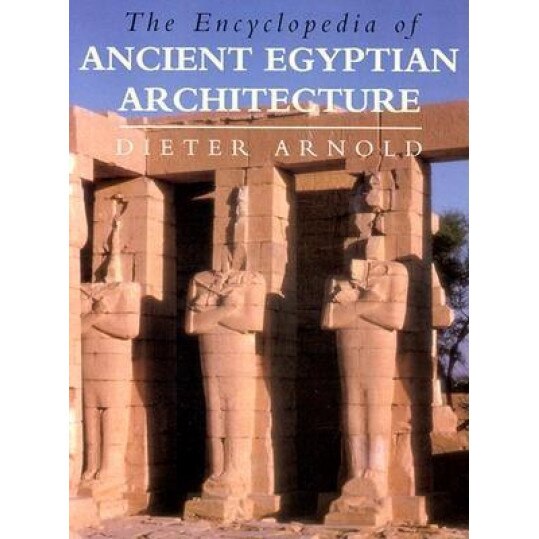 The Encyclopedia of Ancient Egyptian Architecture, Dieter Arnold (Author)