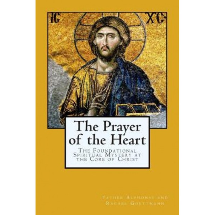 The Prayer of the Heart: The Foundational Spiritual Mystery at the Core of Christ, Father Alphonse and Rachel Goettmann (Author)