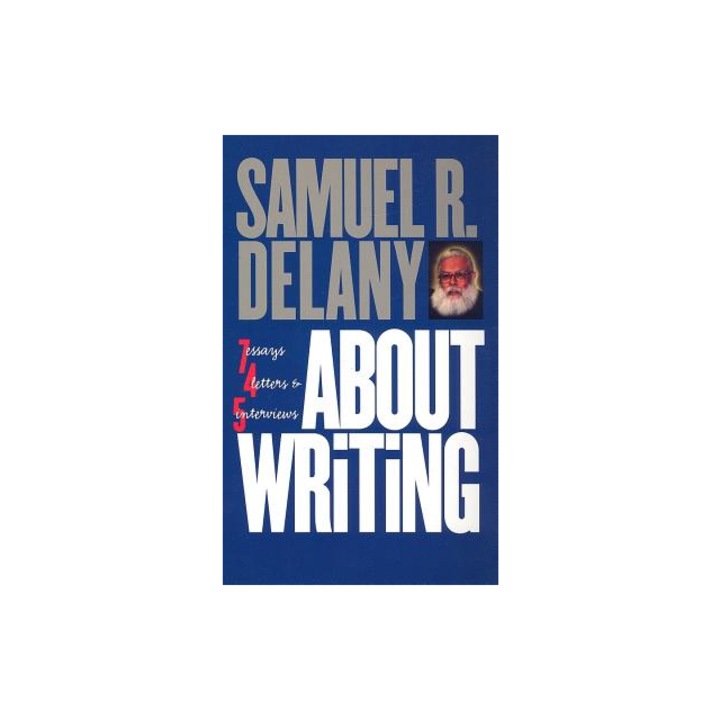 About Writing Seven Essays, Four Letters, and Five Interviews, Samuel R. Delany
