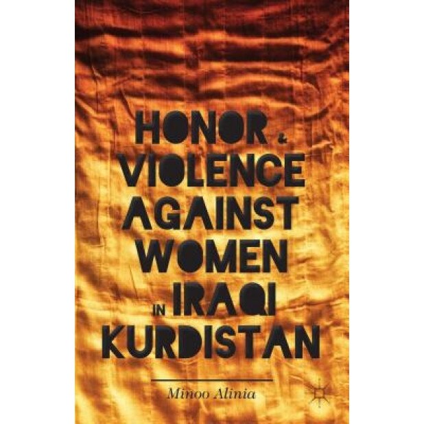 Honor and Violence Against Women in Iraqi Kurdistan, Minoo Alinia (Author)