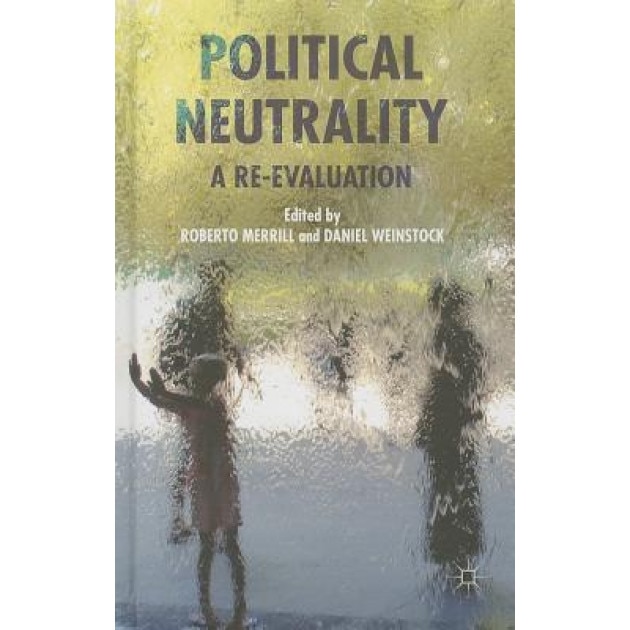 Political Neutrality: A Re-Evaluation, Roberto Merrill (Editor)