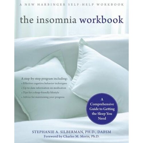 The Insomnia Workbook: A Comprehensive Guide to Getting the Sleep You Need, Stephanie A. Silberman