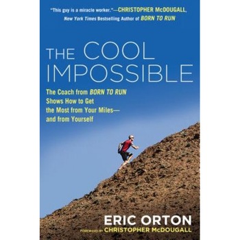 The Cool Impossible: The Running Coach from Born to Run Shows How to Get the Most from Your Miles--And from Yourself, Eric Orton (Author) The Cool Impossible: The Running Coach from Born to Run Shows How to Get the Most from Your Miles--And from Yourself, Eric Orton (Author)