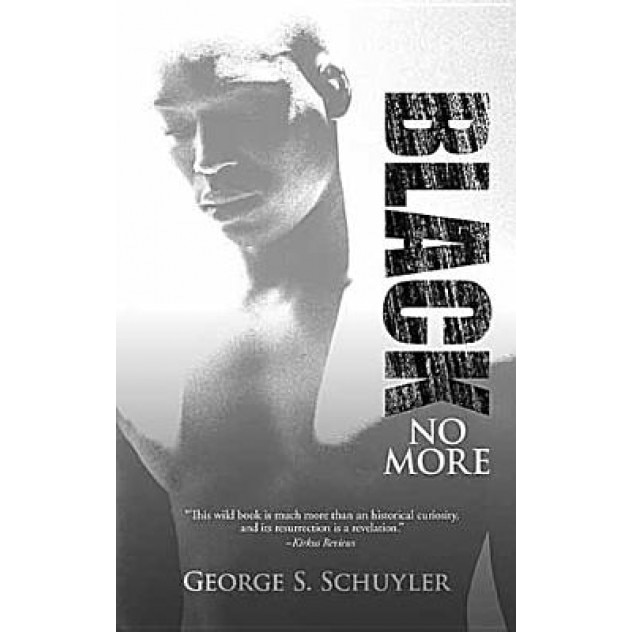 Black No More: Being an Account of the Strange and Wonderful Workings of Science in the Land of the Free, A.D. 1933-1940, George S. Schuyler (Author)
