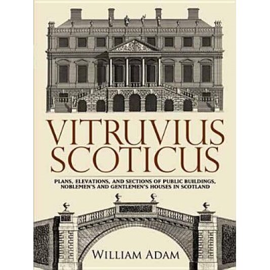 Vitruvius Scoticus: Plans, Elevations, and Sections of Public Buildings, Noblemen's and Gentlemen's Houses in Scotland, William Adam (Author)