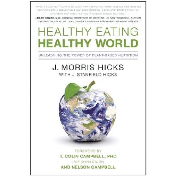 Healthy Eating, Healthy World: Unleashing the Power of Plant-Based Nutrition, J. Morris Hicks (Author)