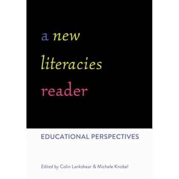 A New Literacies Reader: Educational Perspectives, Colin Lankshear (Editor) A New Literacies Reader: Educational Perspectives, Colin Lankshear (Editor)