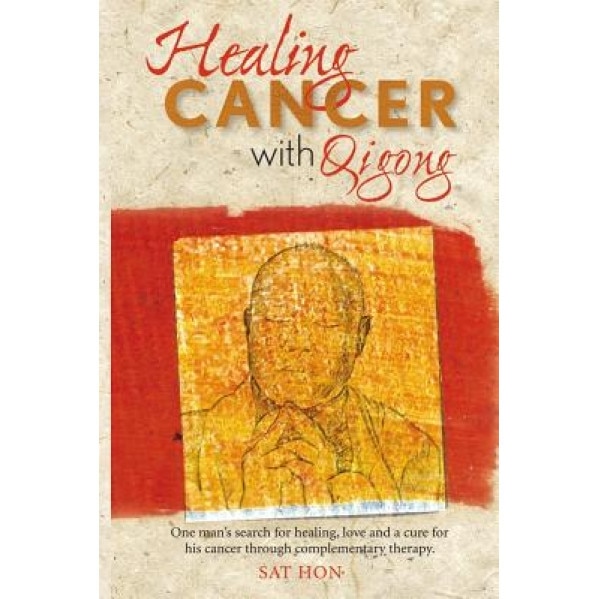 Healing Cancer with Qigong: One Man's Search for Healing and Love in Curing His Cancer with Complementary Therapy, Sat Hon Mfa (Author)