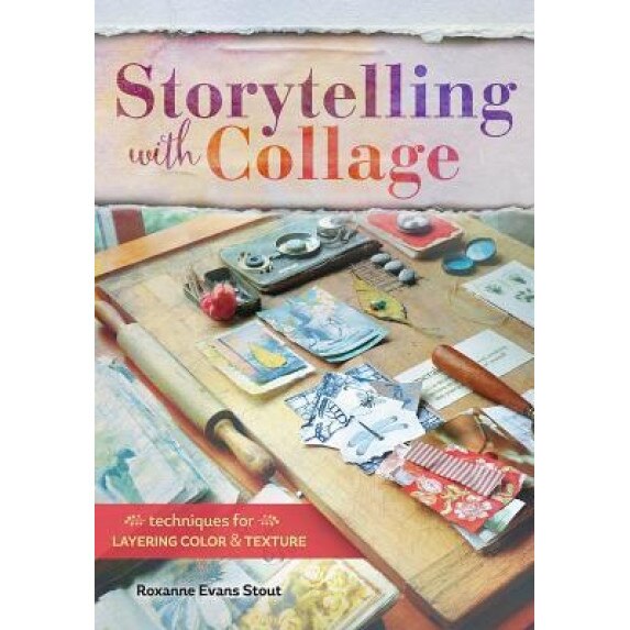 Storytelling with Collage: Techniques for Layering, Color and Texture, Roxanne Evans Stout (Author)