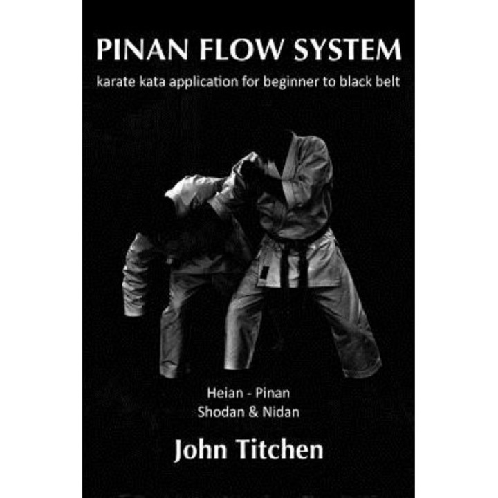 Pinan Flow System: Heian - Pinan Shodan & Nidan: Karate Kata Application for Beginner to Black Belt, John Titchen (Author)