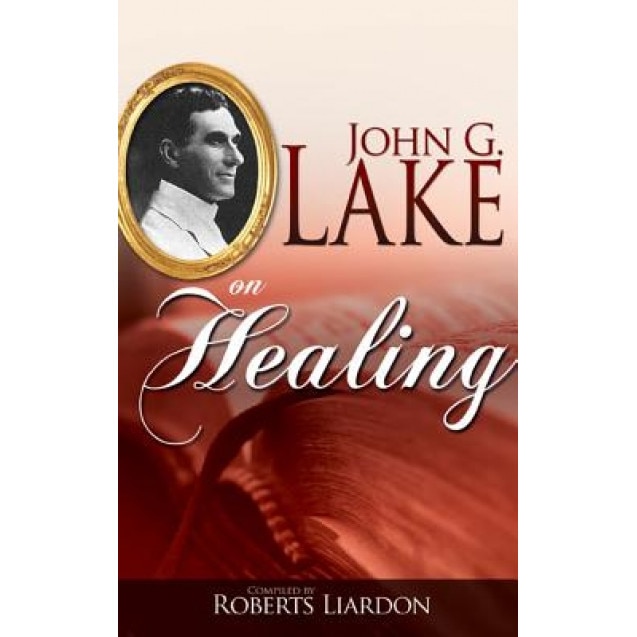 John G Lake on Healing, John G. Lake