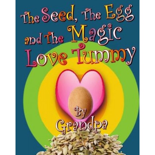 The Seed, the Egg, and the Magic Love Tummy, Grandpa (Author)