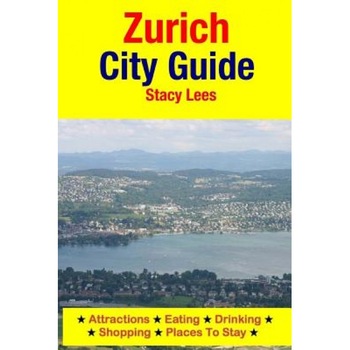 Zurich City Guide: Attractions, Eating, Drinking, Shopping & Places to Stay, Stacy Lees (Author) Zurich City Guide: Attractions, Eating, Drinking, Shopping & Places to Stay, Stacy Lees (Author)