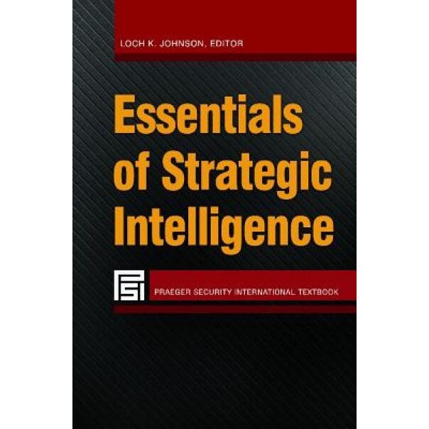 Essentials of Strategic Intelligence, Loch K. Johnson (Author)