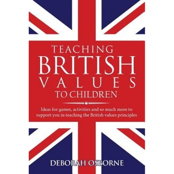 Teaching British Values to Children: Ideas for Games, Activities and So Much More to Support You in Teaching the British Values Principles, Deborah Osborne (Author) Teaching British Values to Children: Ideas for Games, Activities and So Much More to Support You in Teaching the British Values Principles, Deborah Osborne (Author)