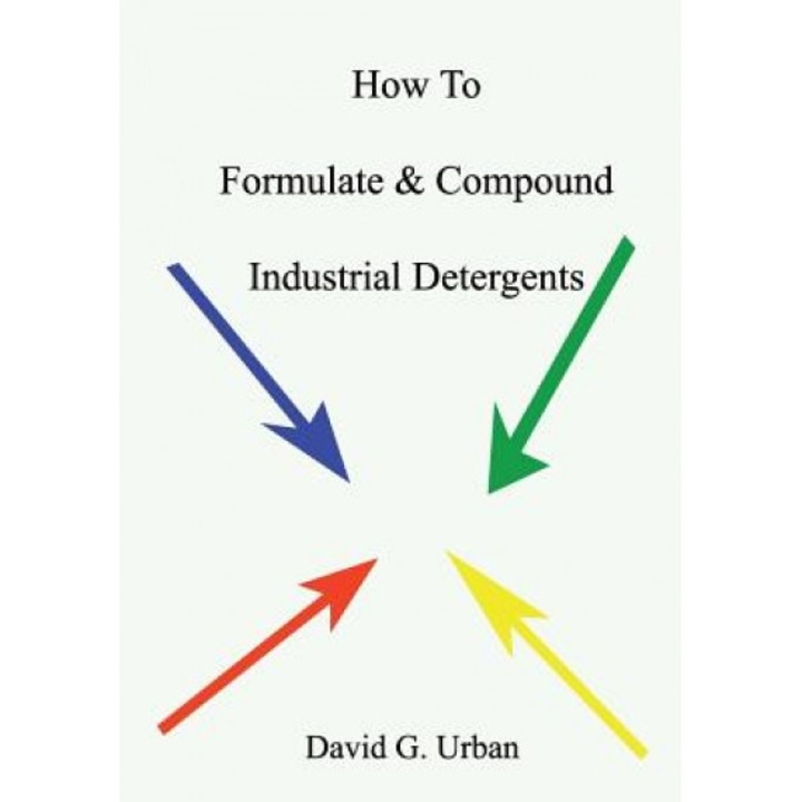 How to Formulate & Compound Industrial Detergents, David G. Urban (Author)