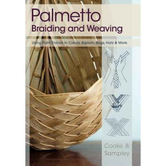 Palmetto Braiding and Weaving: Using Palm Fronds to Create Baskets, Bags, Hats & More, Viva Cooke (Author)