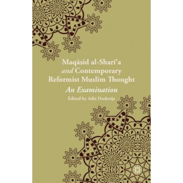 Maqasid Al-Shari'a and Contemporary Reformist Muslim Thought: An Examination, Adis Duderija (Editor)