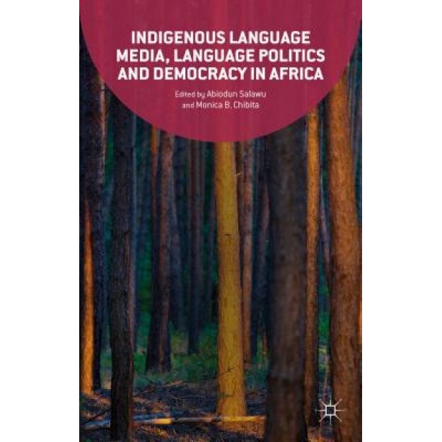 Indigenous Language Media, Language Politics and Democracy in Africa, Abiodun Salawu (Editor)