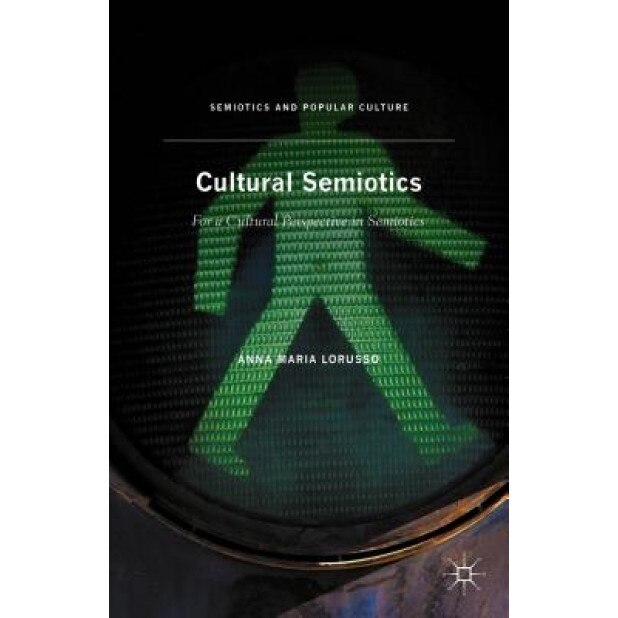 Cultural Semiotics: For a Cultural Perspective in Semiotics, Anna Maria Lorusso (Author)