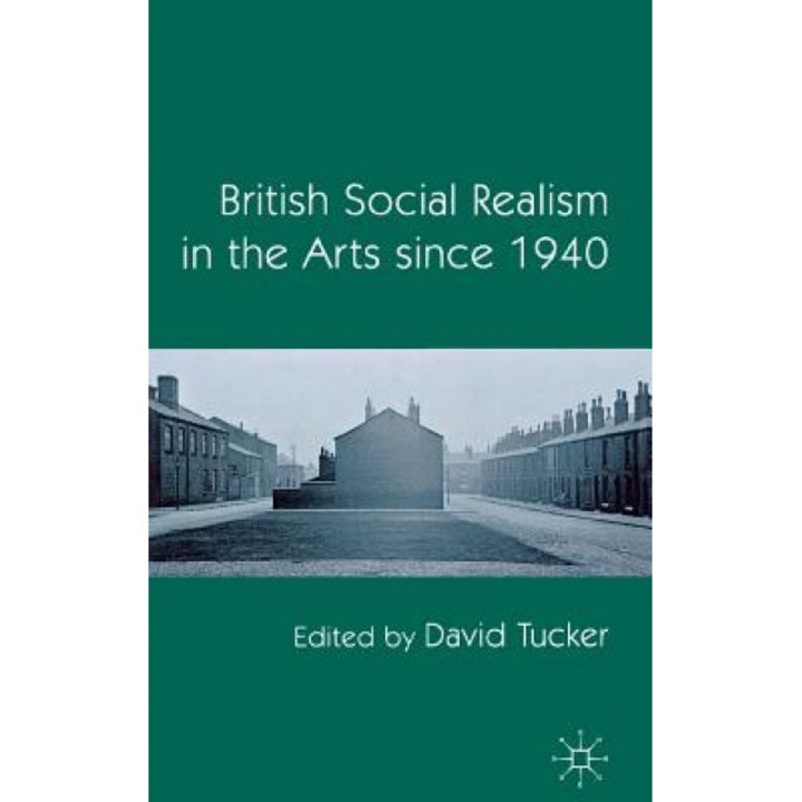 British Social Realism in the Arts Since 1940, David Tucker (Editor)