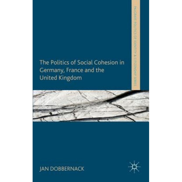 The Politics of Social Cohesion in Germany, France and the United Kingdom, Jan Dobbernack (Author)