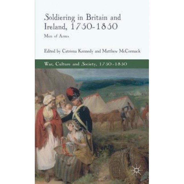 Soldiering in Britain and Ireland, 1750-1850: Men of Arms, Catriona Kennedy (Author)