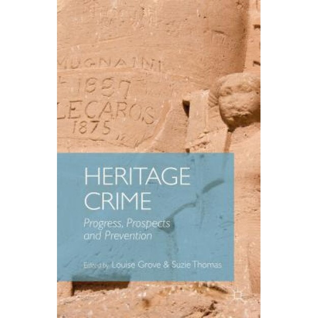 Heritage Crime: Progress, Prospects and Prevention, Louise Grove (Editor)