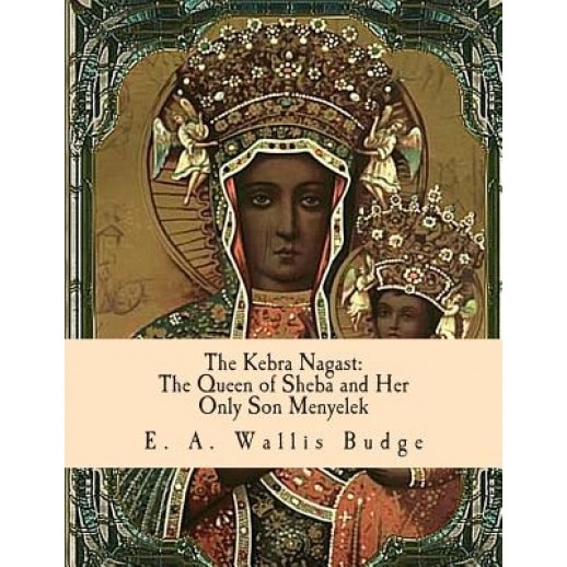 The Kebra Nagast: The Queen of Sheba and Her Only Son Menyelek, Tr E. a. Wallis Budge (Author)