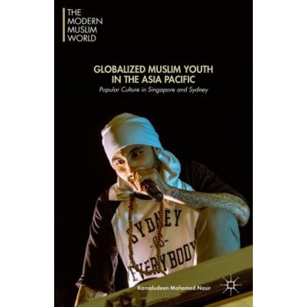 Globalized Muslim Youth in the Asia Pacific: Popular Culture in Singapore and Sydney, Kamaludeen (Author)