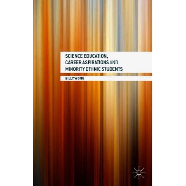 Science Education, Career Aspirations and Minority Ethnic Students, Billy Wong (Author)
