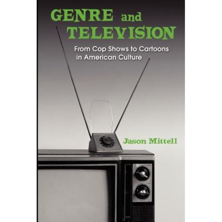Genre and Television: From Cop Shows to Cartoons in American Culture, Jason Mittell (Author)