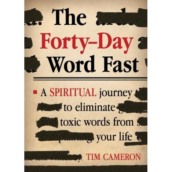 The Forty-Day Word Fast: A Spiritual Journey to Eliminate Toxic Words from Your Life, Tim Cameron (Author)