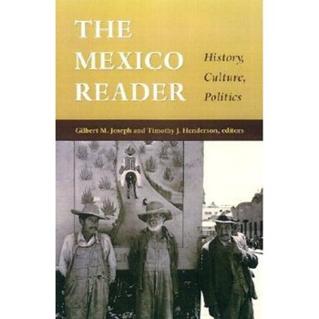 The Mexico Reader: History, Culture, Politics, The Mexico Reader: History, Culture, Politics,