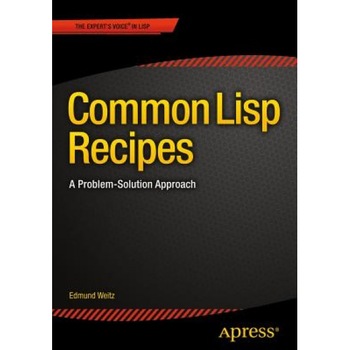 Common LISP Recipes: A Problem-Solution Approach - Edi Weitz (Author) Common LISP Recipes: A Problem-Solution Approach - Edi Weitz (Author)
