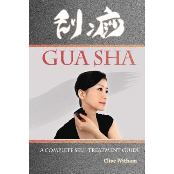 Gua Sha: A Complete Self-Treatment Guide, Clive Witham (Author)