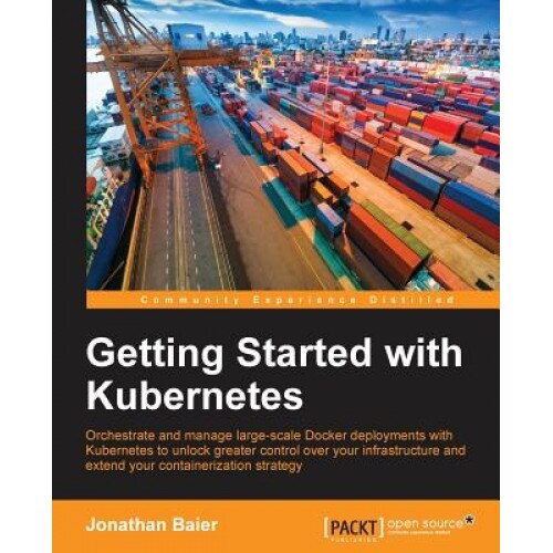 Getting Started with Kubernetes, Jonathan Baier (Author)