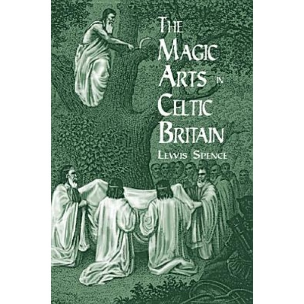 The Magic Arts in Celtic Britain, Lewis Spence (Author)