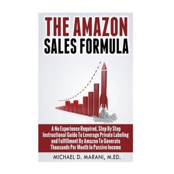 The Amazon Sales Formula: A No Experience Required, Step by Step Instructional Guide to Leverage Private Labeling and Fulfillment by Amazon, to - Michael D. Marani M. Ed (Author) The Amazon Sales Formula: A No Experience Required, Step by Step Instructional Guide to Leverage Private Labeling and Fulfillment by Amazon, to - Michael D. Marani M. Ed (Author)