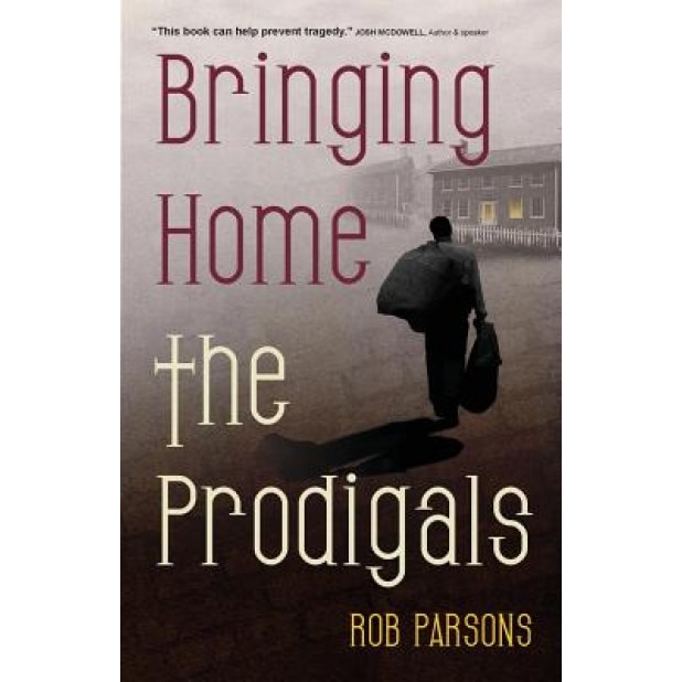 Bringing Home the Prodigals, Rob Parsons (Author)