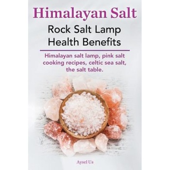Himalayan Salt. Rock Salt Lamp Health Benefits. Himalayan Salt Lamp, Pink Salt Cooking Recipes, Celtic Sea Salt, the Salt Table., Aysel Us (Author) Himalayan Salt. Rock Salt Lamp Health Benefits. Himalayan Salt Lamp, Pink Salt Cooking Recipes, Celtic Sea Salt, the Salt Table., Aysel Us (Author)