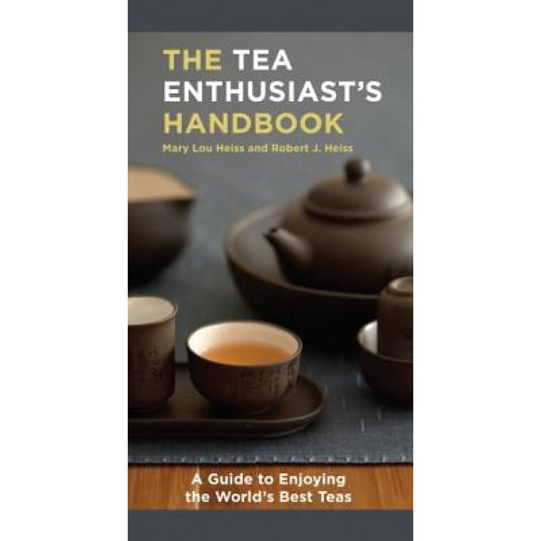The Tea Enthusiast's Handbook: A Guide to the World's Best Teas, Mary Lou Heiss, Robert Heiss