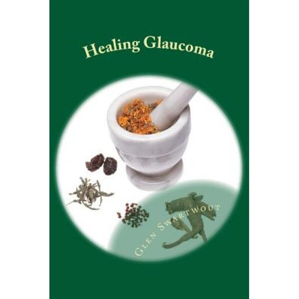 Healing Glaucoma: Natural Medicine for Self-Healing - Glen Swartwout (Author)