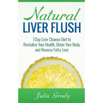 Natural Liver Flush: 7-Day Liver Cleanse Diet to Revitalize Your Health, Detox Your Body, and Reverse Fatty Liver, Julia Grady (Author) Natural Liver Flush: 7-Day Liver Cleanse Diet to Revitalize Your Health, Detox Your Body, and Reverse Fatty Liver, Julia Grady (Author)