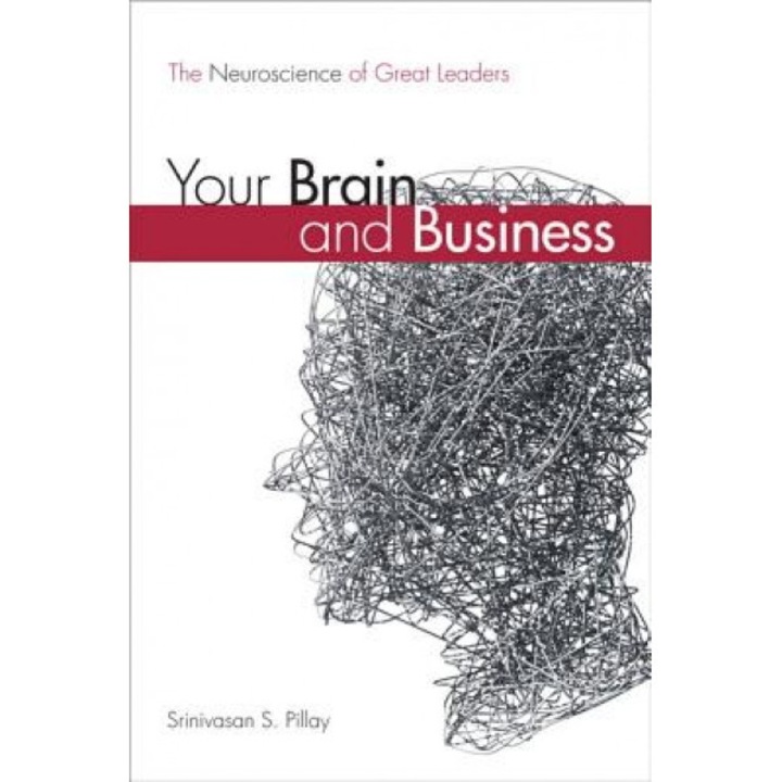 Your Brain and Business: The Neuroscience of Great Leaders (Paperback) - Srinivasan S., MD Pillay (Author)