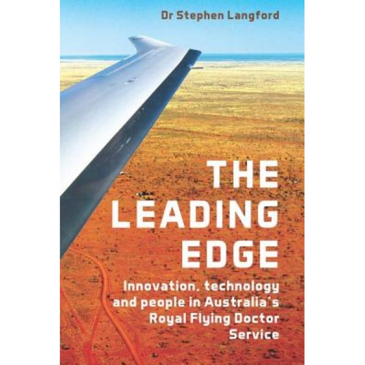 The Leading Edge: Innovation, Technology and People in Australia's Royal Flying Doctor Service, Stephen Langford (Author)