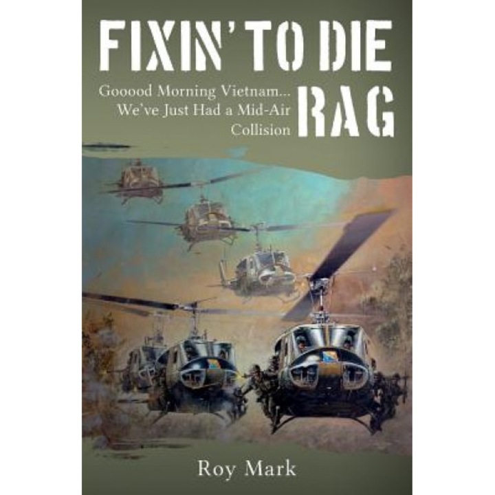 Fixin' to Die Rag: Gooood Morning Vietnam... We've Just Had a Mid-Air Collision, Roy Mark (Author)