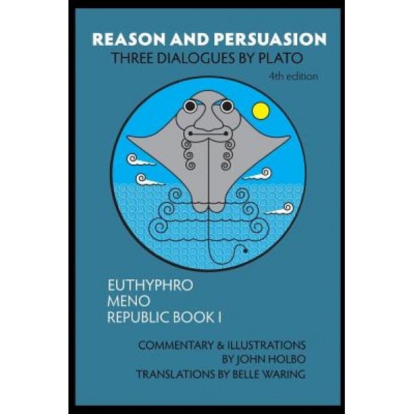 Reason and Persuasion: Three Dialogues by Plato: Euthyphro, Meno, Republic Book I, John Holbo (Author)