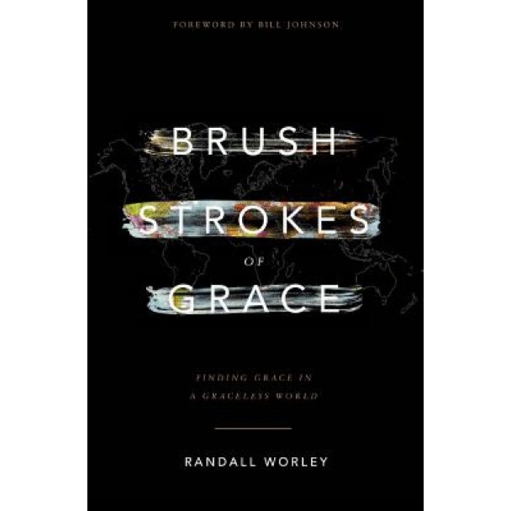 Brush Strokes of Grace: Finding Grace in a Graceless World, Randall Worley (Author)